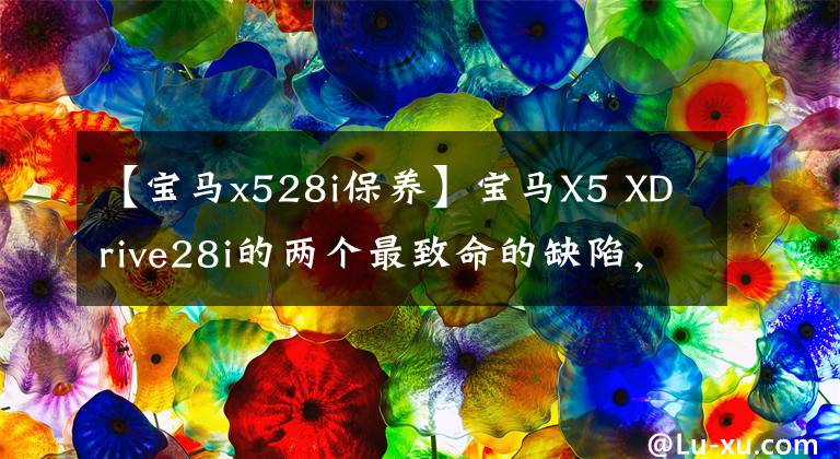 【宝马x528i保养】宝马X5 XDrive28i的两个最致命的缺陷,如果下一代不改正,宝马很担心