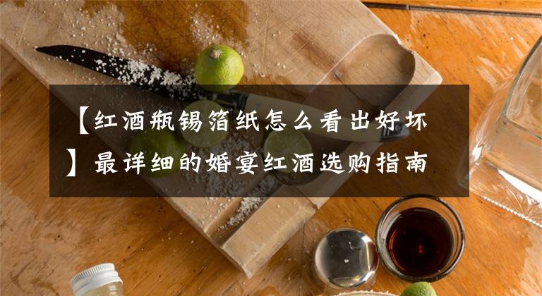 【红酒瓶锡箔纸怎么看出好坏】最详细的婚宴红酒选购指南