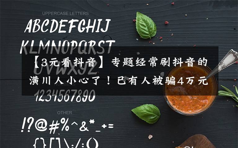 【3元看抖音】专题经常刷抖音的潢川人小心了!已有人被骗4万元,新套路让你发“抖”