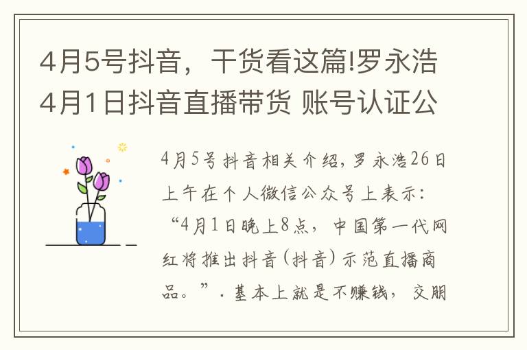 4月5号抖音,干货看这篇!罗永浩4月1日抖音直播带货 账号认证公司背后或为子弹短信团队