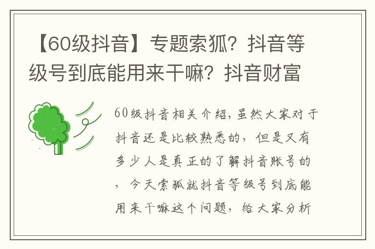 【60级抖音】专题索狐？抖音等级号到底能用来干嘛？抖音财富等级号工会必备