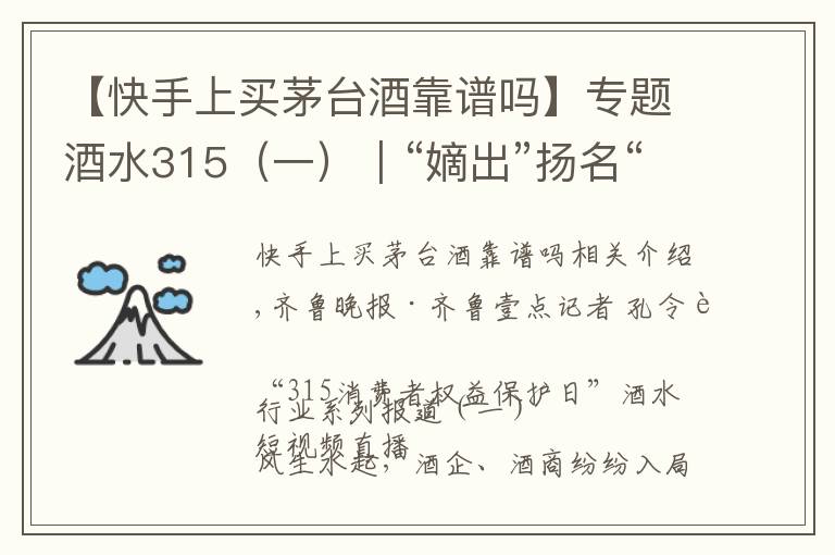 【快手上买茅台酒靠谱吗】专题酒水315(一)|“嫡出”扬名“庶出”逐利,直播间买酒需谨慎