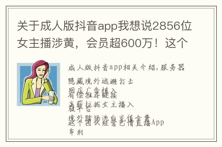 关于成人版抖音app我想说2856位女主播涉黄,会员超600万!这个经营色情直播App团伙被公诉