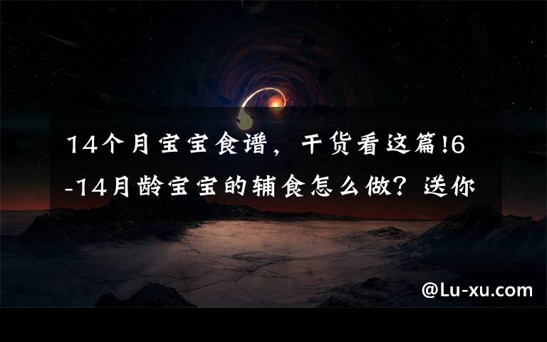 14个月宝宝食谱,干货看这篇!6-14月龄宝宝的辅食怎么做?送你36道营养食谱,妈妈快收好
