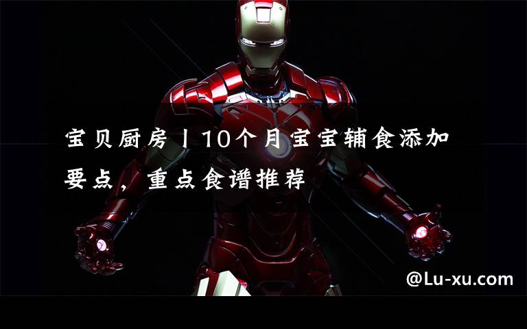 宝贝厨房丨10个月宝宝辅食添加要点，重点食谱推荐