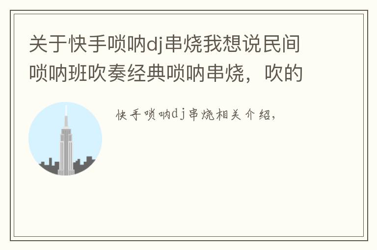 关于快手唢呐dj串烧我想说民间唢呐班吹奏经典唢呐串烧,吹的真棒!