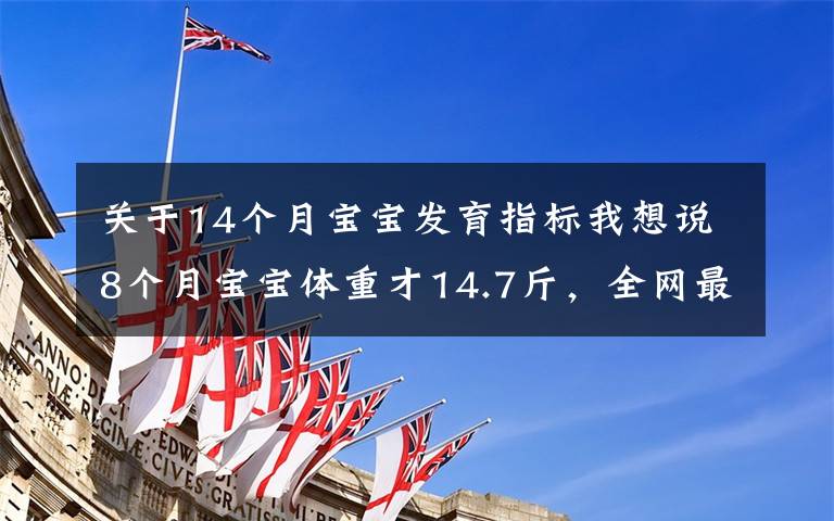 关于14个月宝宝发育指标我想说8个月宝宝体重才14.7斤,全网最低吗?