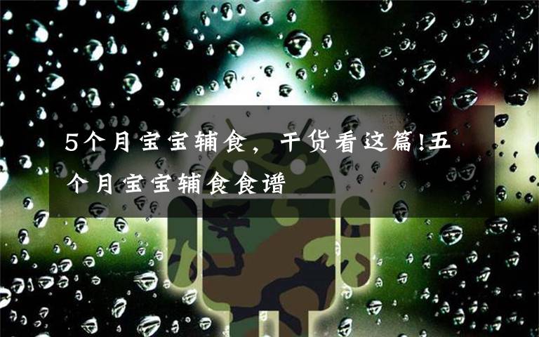 5个月宝宝辅食,干货看这篇!五个月宝宝辅食食谱