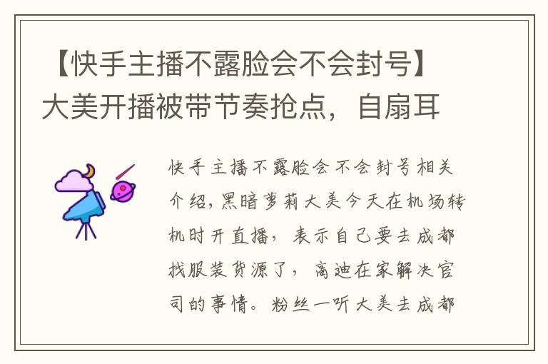 【快手主播不露脸会不会封号】大美开播被带节奏抢点,自扇耳光关播 李明霖露脸直播被封