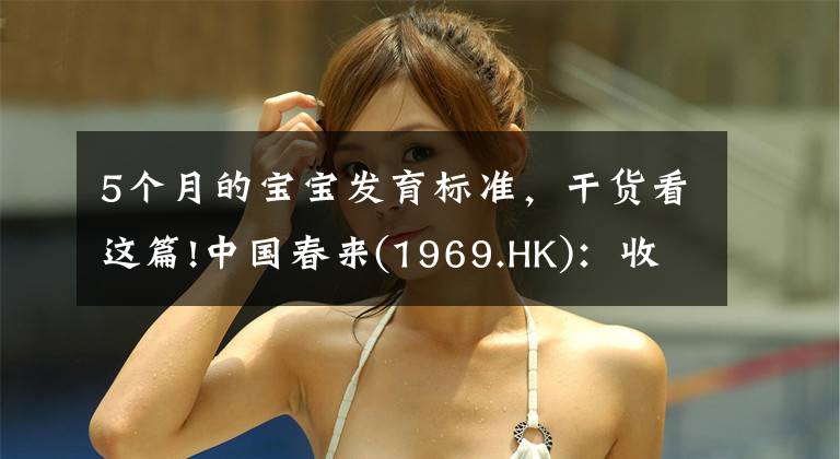5个月的宝宝发育标准,干货看这篇!中国春来(1969.HK):收入同增48.3%,职业教育东风下的"黑马