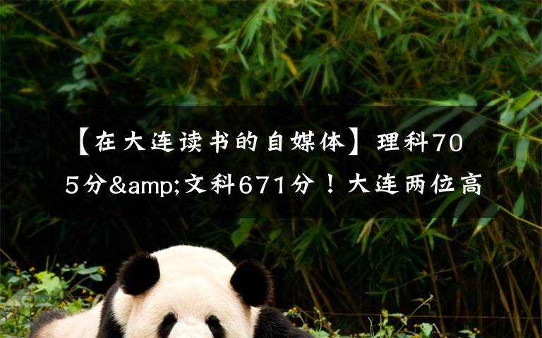 【在大连读书的自媒体】理科705分&文科671分!大连两位高考“学神”讲述学习心经