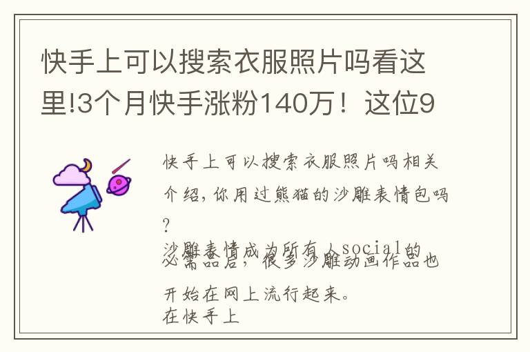 快手上可以搜索衣服照片吗看这里!3个月快手涨粉140万!这位95后的“沙雕”动画为什么火了?