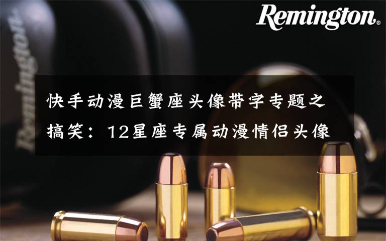 快手动漫巨蟹座头像带字专题之搞笑:12星座专属动漫情侣头像,金牛座萌萌哒,天秤座实力撒狗粮!