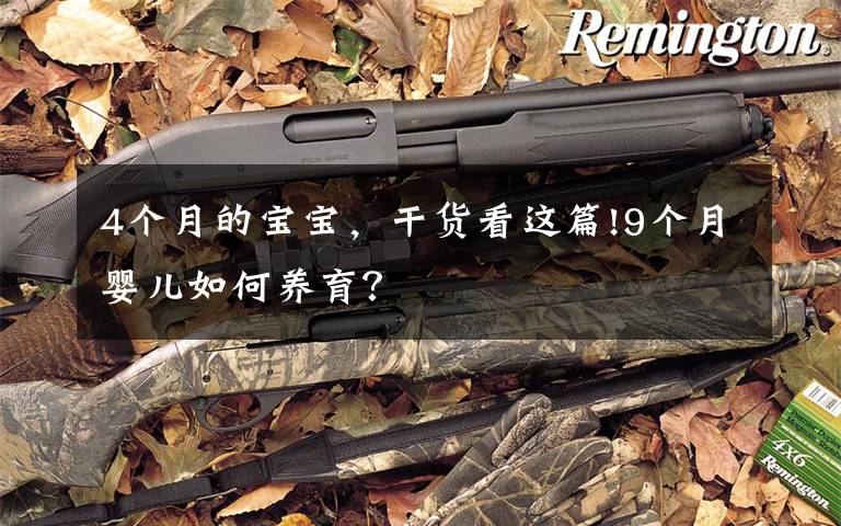 4个月的宝宝,干货看这篇!9个月婴儿如何养育?