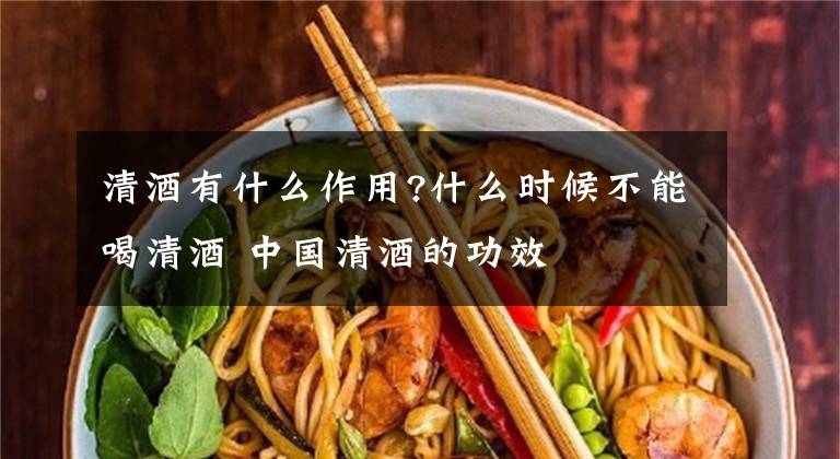 清酒有什么作用?什么时候不能喝清酒 中国清酒的功效