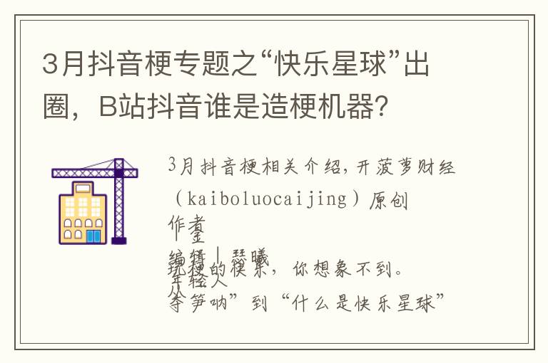 3月抖音梗专题之“快乐星球”出圈,B站抖音谁是造梗机器?