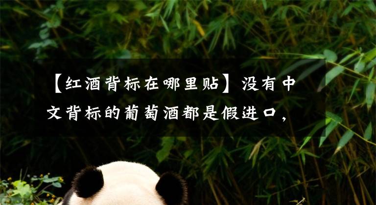【红酒背标在哪里贴】没有中文背标的葡萄酒都是假进口，望周知！