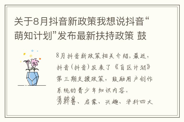 关于8月抖音新政策我想说抖音“萌知计划”发布最新扶持政策 鼓励创作系统性知识内容