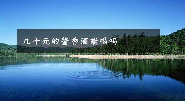 几十元的酱香酒能喝吗