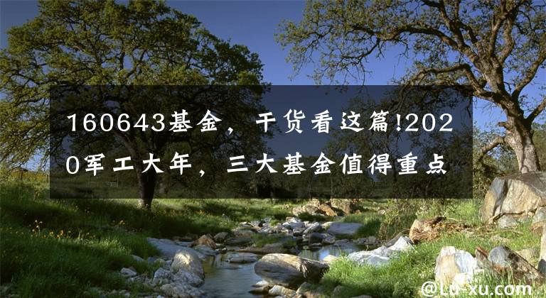 160643基金，干货看这篇!2020军工大年，三大基金值得重点关注!