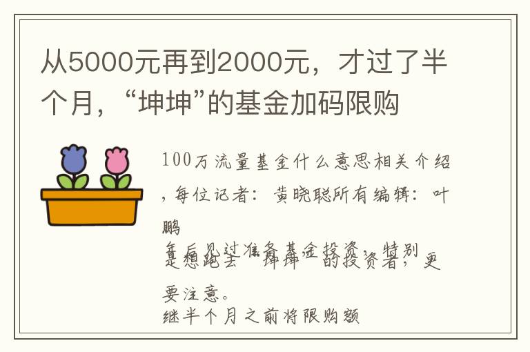 从5000元再到2000元,才过了半个月,“坤坤”的基金加码限购了