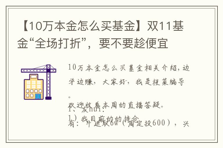 【10万本金怎么买基金】双11基金“全场打折”,要不要趁便宜多囤点?