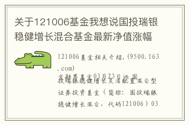 关于121006基金我想说国投瑞银稳健增长混合基金最新净值涨幅达1.56%