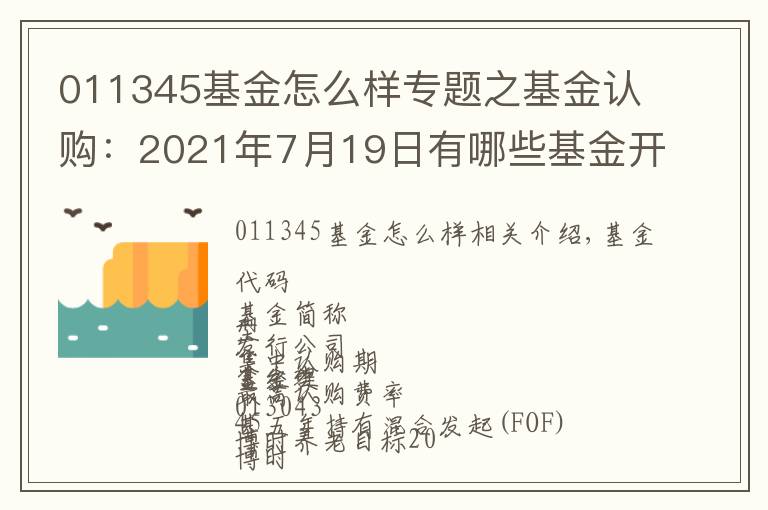 011345基金怎么样专题之基金认购:2021年7月19日有哪些基金开始认购 (周一)
