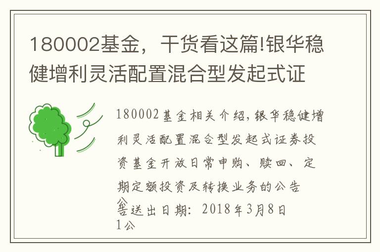 180002基金，干货看这篇!银华稳健增利灵活配置混合型发起式证券投资基金开放日常申购、赎回、定期定额投资及转换业务的公告