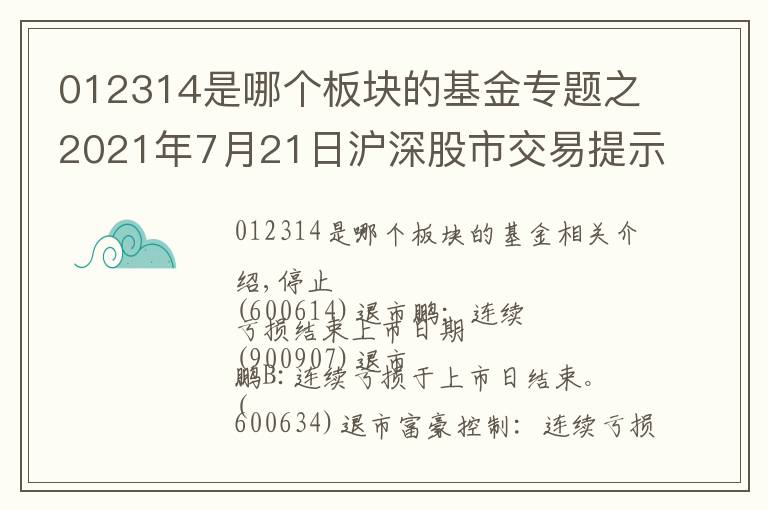 012314是哪个板块的基金专题之2021年7月21日沪深股市交易提示