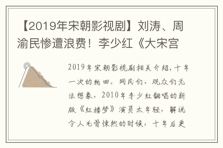 【2019年宋朝影视剧】刘涛、周渝民惨遭浪费！李少红《大宋宫词》口碑暴跌，对比之下“新红楼”简直良心