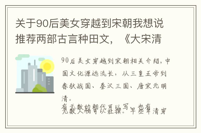 关于90后美女穿越到宋朝我想说推荐两部古言种田文，《大宋清欢》女主靠美食创业，已完结
