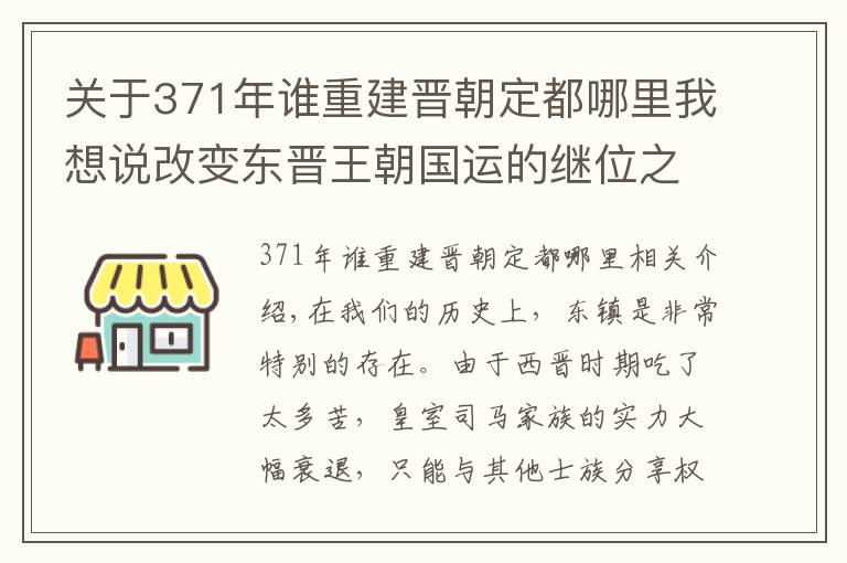关于371年谁重建晋朝定都哪里我想说改变东晋王朝国运的继位之争:皇帝太子皆摆设?