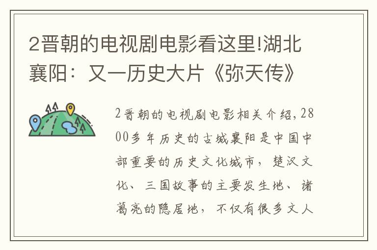 2晋朝的电视剧电影看这里!湖北襄阳:又一历史大片《弥天传》即将开拍,剧情首次遭遇泄露