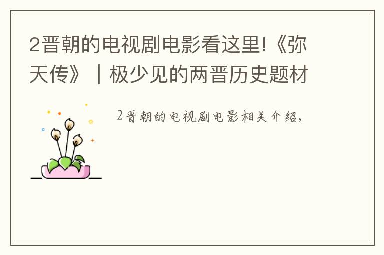 2晋朝的电视剧电影看这里!《弥天传》｜极少见的两晋历史题材电影，即将开拍