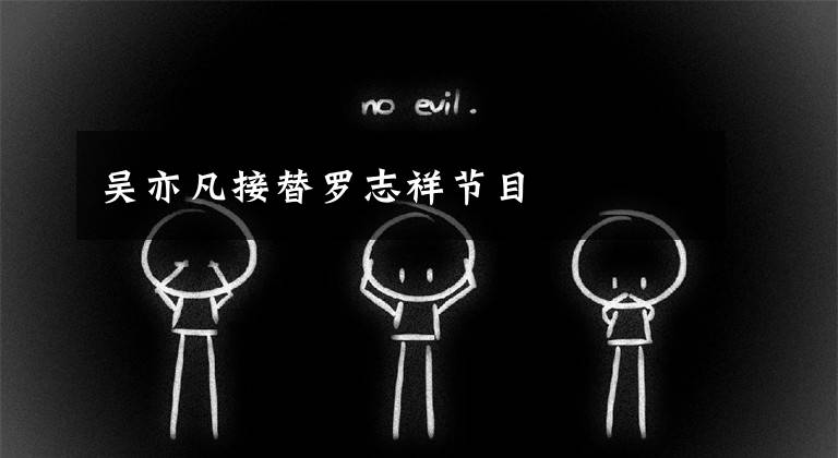 吴亦凡接替罗志祥节目