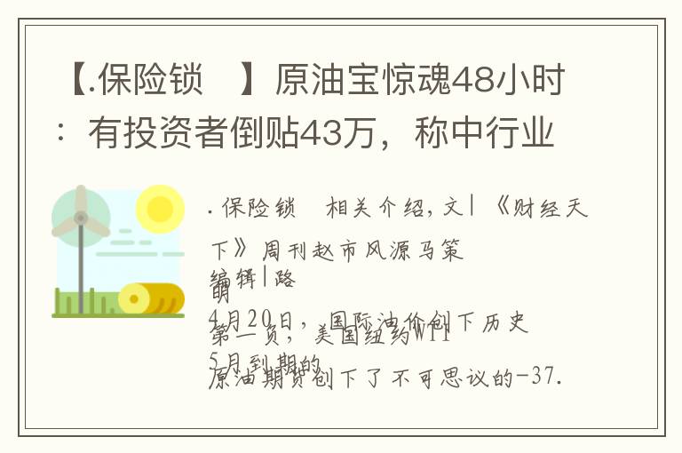 【.保险锁	】原油宝惊魂48小时：有投资者倒贴43万，称中行业务员不承认见过自己