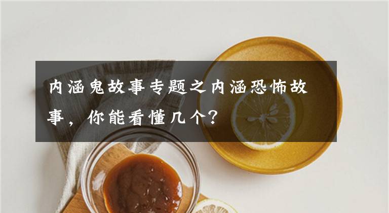 内涵鬼故事专题之内涵恐怖故事,你能看懂几个?