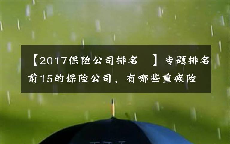 【2017保险公司排名 】专题排名前15的保险公司，有哪些重疾险值得推荐？
