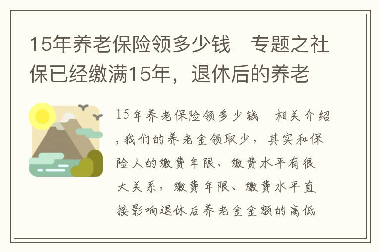 15年养老保险领多少钱	专题之社保已经缴满15年,退休后的养老金每月才800多元,将来会涨吗?
