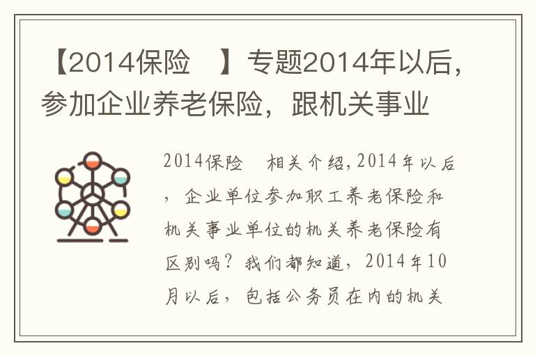 【2014保险	】专题2014年以后,参加企业养老保险,跟机关事业养老保险有什么区别?