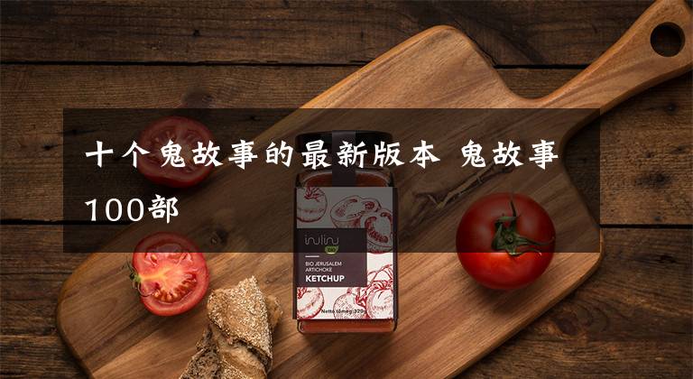 十个鬼故事的最新版本 鬼故事100部