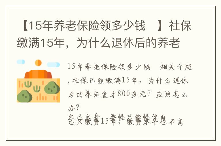 【15年养老保险领多少钱	】社保缴满15年,为什么退休后的养老金才800多元?应该怎么办?