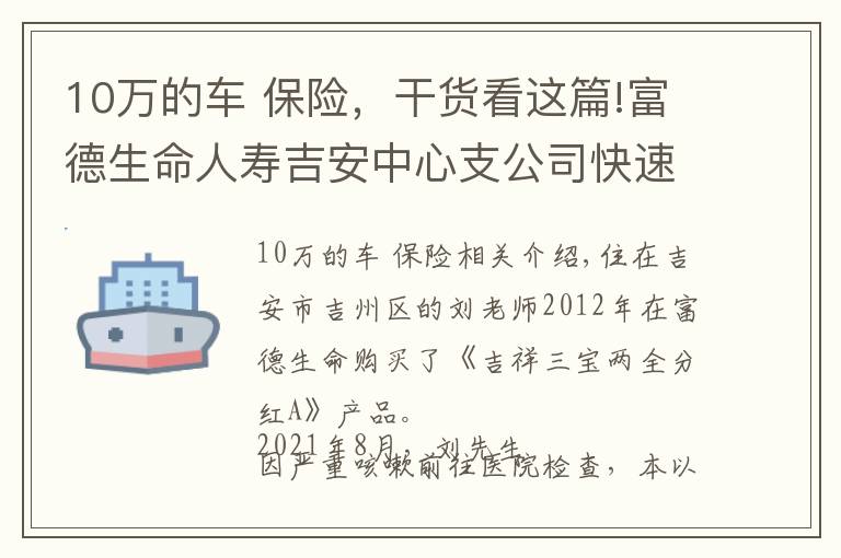 10万的车 保险，干货看这篇!富德生命人寿吉安中心支公司快速赔付重疾保险金10万元
