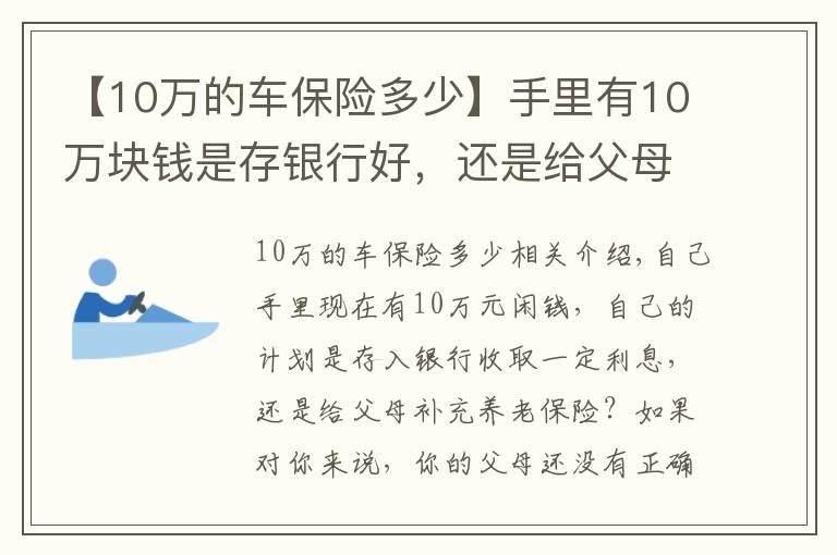 【10万的车保险多少】手里有10万块钱是存银行好，还是给父母补缴养老保险好？
