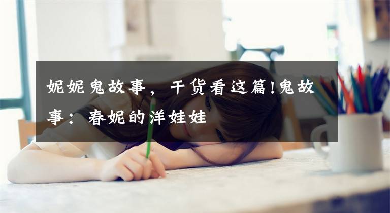 妮妮鬼故事,干货看这篇!鬼故事:春妮的洋娃娃