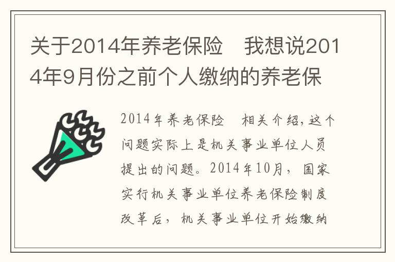 关于2014年养老保险	我想说2014年9月份之前个人缴纳的养老保险怎么处理?
