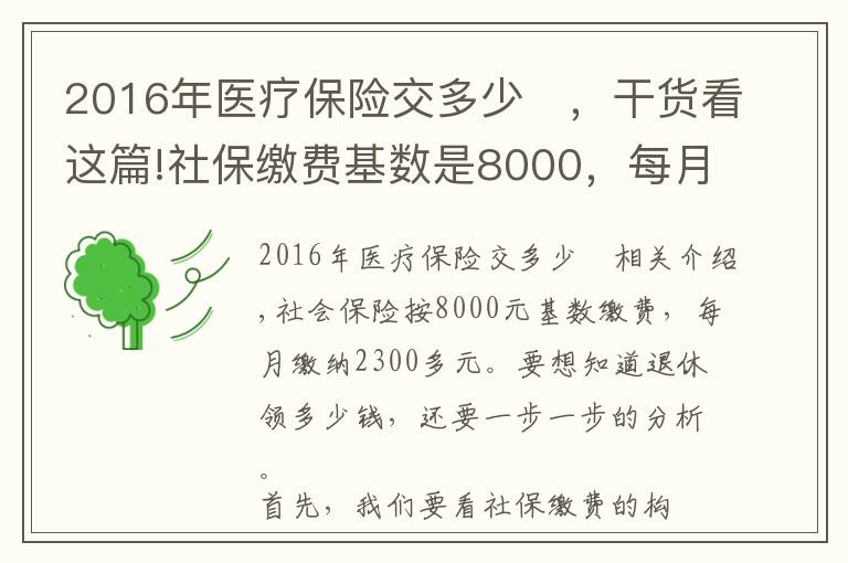 2016年医疗保险交多少	,干货看这篇!社保缴费基数是8000,每月缴费2300多元,退休养老金能领多少?