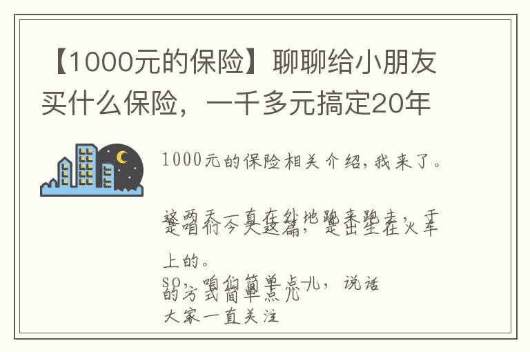 【1000元的保险】聊聊给小朋友买什么保险,一千多元搞定20年的大病