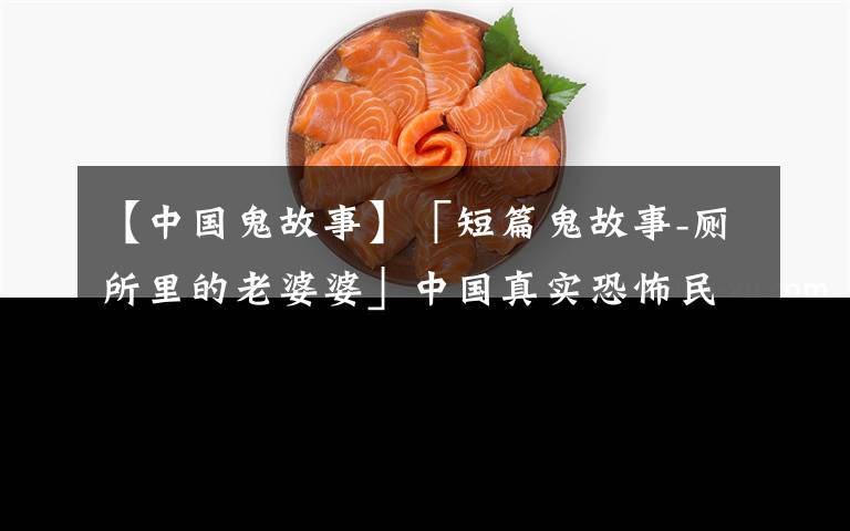 【中国鬼故事】「短篇鬼故事-厕所里的老婆婆」中国真实恐怖民间校园灵异事件